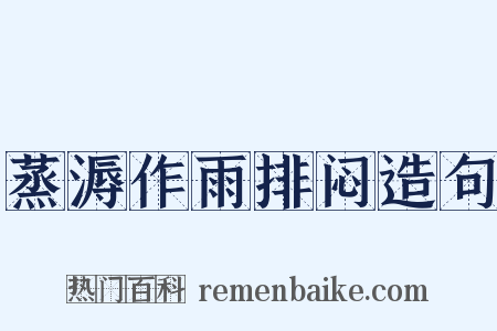 蒸溽作雨排闷造句是什么意思的图片